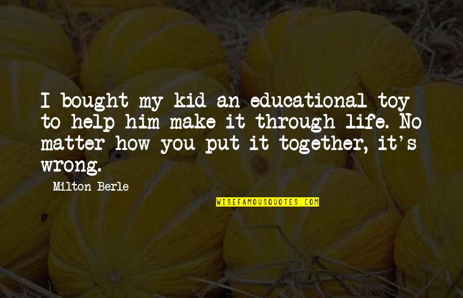 Help Him Quotes By Milton Berle: I bought my kid an educational toy to