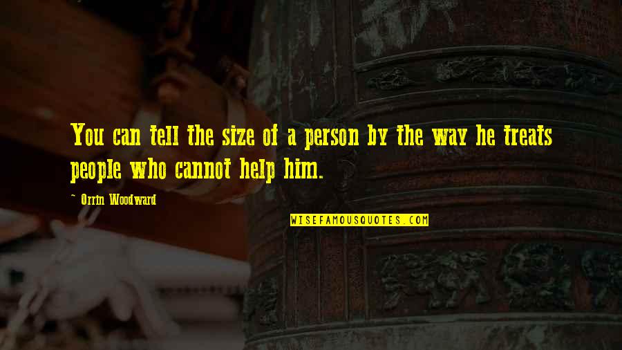 Help Him Quotes By Orrin Woodward: You can tell the size of a person