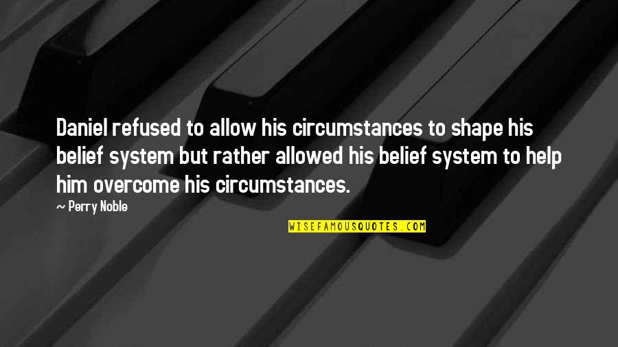 Help Him Quotes By Perry Noble: Daniel refused to allow his circumstances to shape