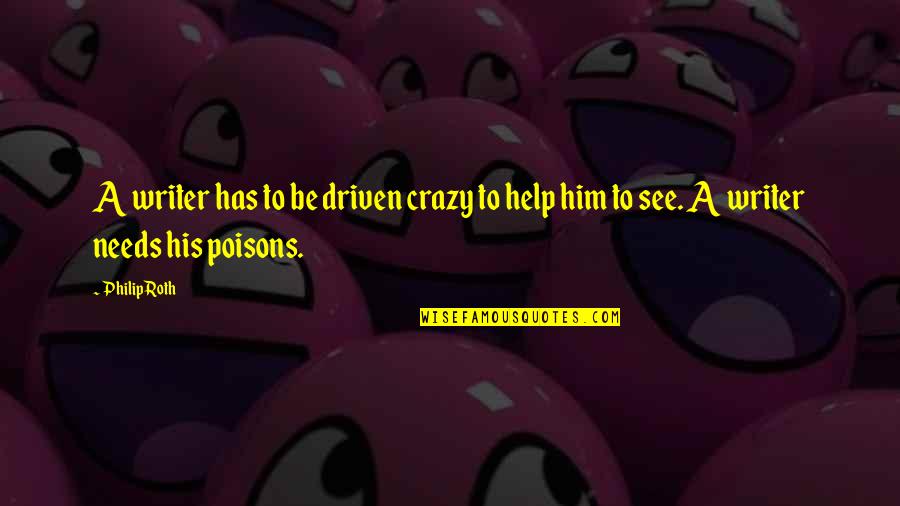 Help Him Quotes By Philip Roth: A writer has to be driven crazy to