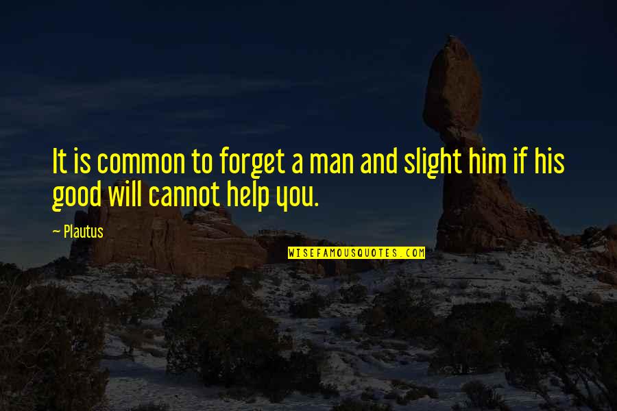 Help Him Quotes By Plautus: It is common to forget a man and