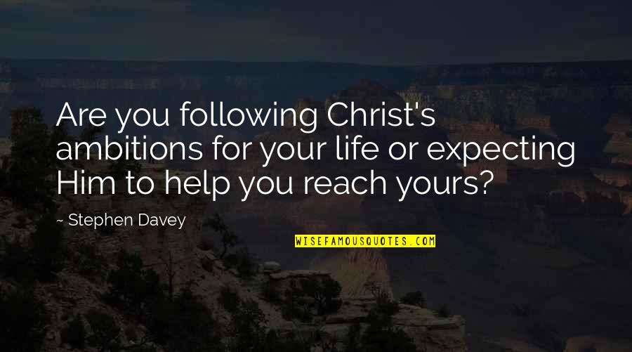 Help Him Quotes By Stephen Davey: Are you following Christ's ambitions for your life