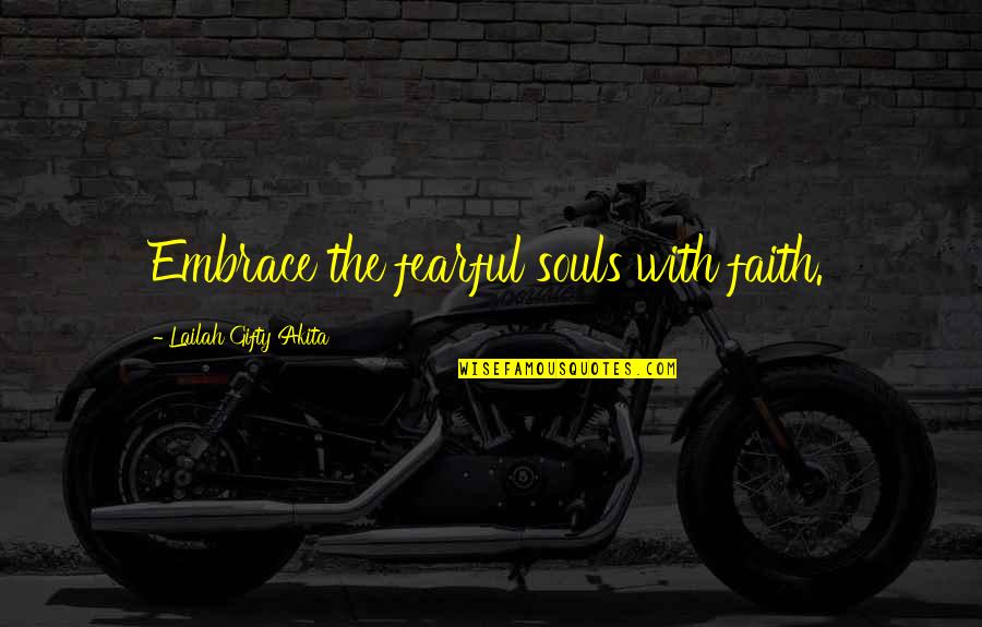 Help Humanity Quotes By Lailah Gifty Akita: Embrace the fearful souls with faith. Help Humanity Quotes By Lailah Gifty Akita: Embrace the fearful souls with faith.