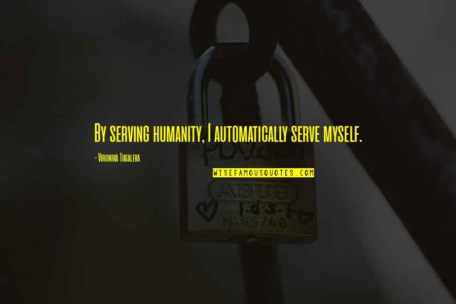 Help Humanity Quotes By Vironika Tugaleva: By serving humanity, I automatically serve myself. Help Humanity Quotes By Vironika Tugaleva: By serving humanity, I automatically serve myself.