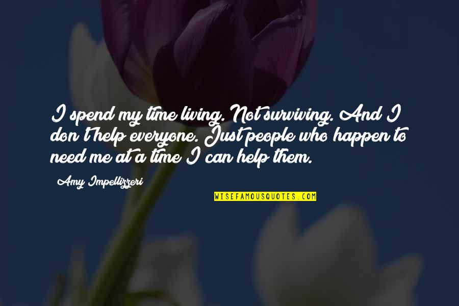 Help In Time Of Need Quotes By Amy Impellizzeri: I spend my time living. Not surviving. And