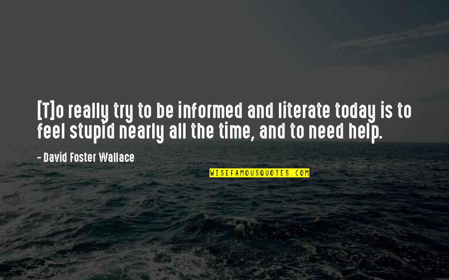 Help In Time Of Need Quotes By David Foster Wallace: [T]o really try to be informed and literate