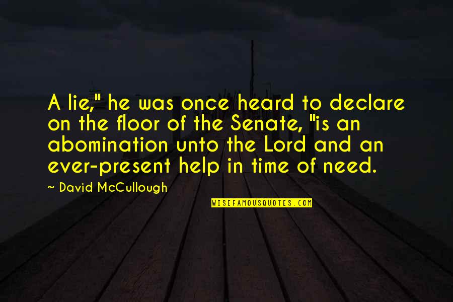 Help In Time Of Need Quotes By David McCullough: A lie," he was once heard to declare Help In Time Of Need Quotes By David McCullough: A lie," he was once heard to declare