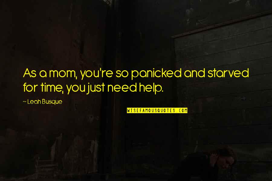 Help In Time Of Need Quotes By Leah Busque: As a mom, you're so panicked and starved