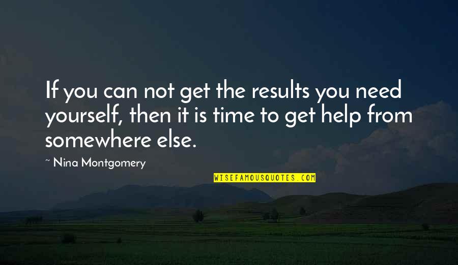 Help In Time Of Need Quotes By Nina Montgomery: If you can not get the results you