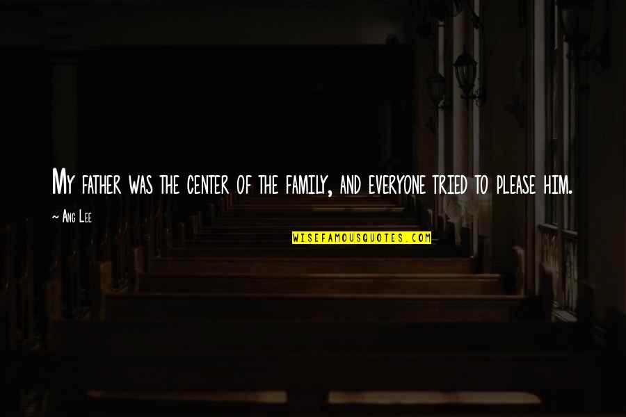 Help Is Very Expensive Gift Quotes By Ang Lee: My father was the center of the family,
