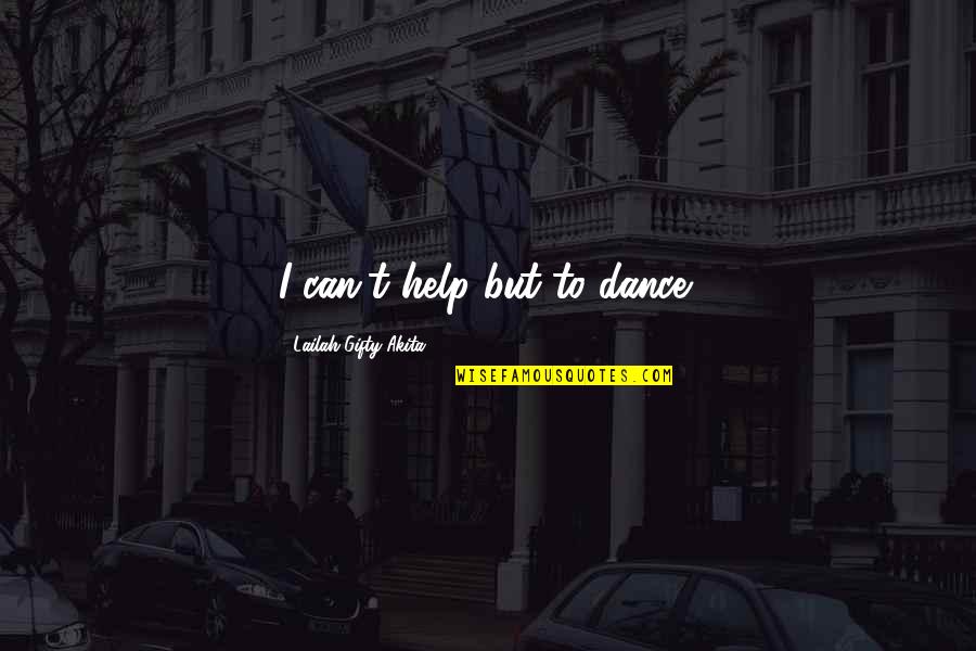 Help Life Quotes By Lailah Gifty Akita: I can't help but to dance! Help Life Quotes By Lailah Gifty Akita: I can't help but to dance!