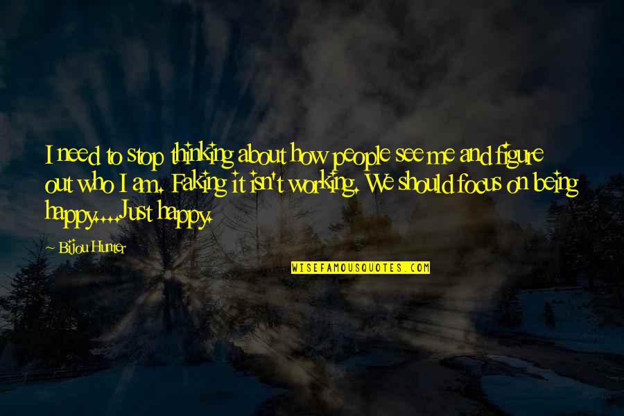 Help Me Be Happy Quotes By Bijou Hunter: I need to stop thinking about how people