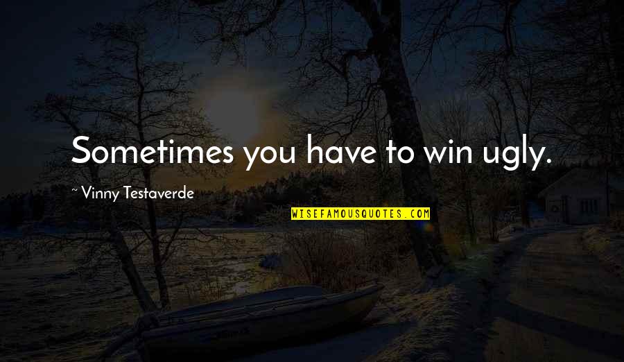 Help Me Be Happy Quotes By Vinny Testaverde: Sometimes you have to win ugly.