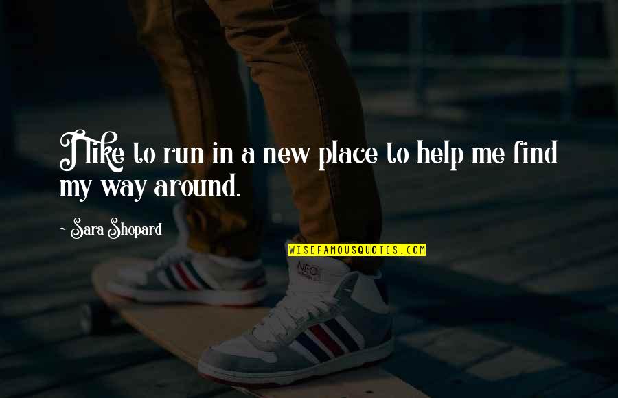 Help Me Find My Way Quotes By Sara Shepard: I like to run in a new place