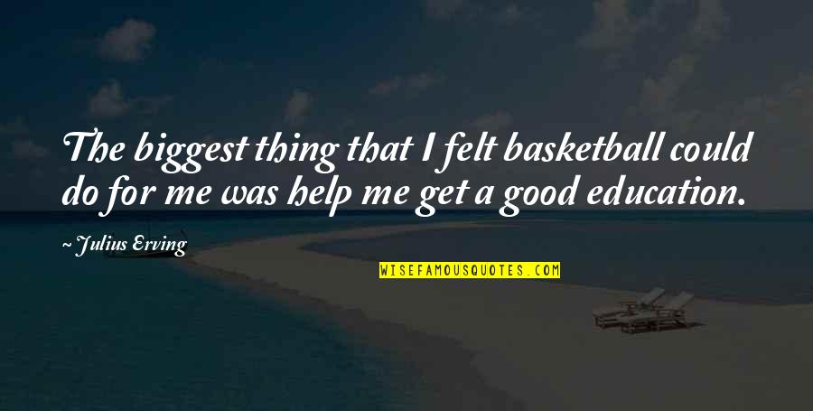 Help Me Get Over Quotes By Julius Erving: The biggest thing that I felt basketball could