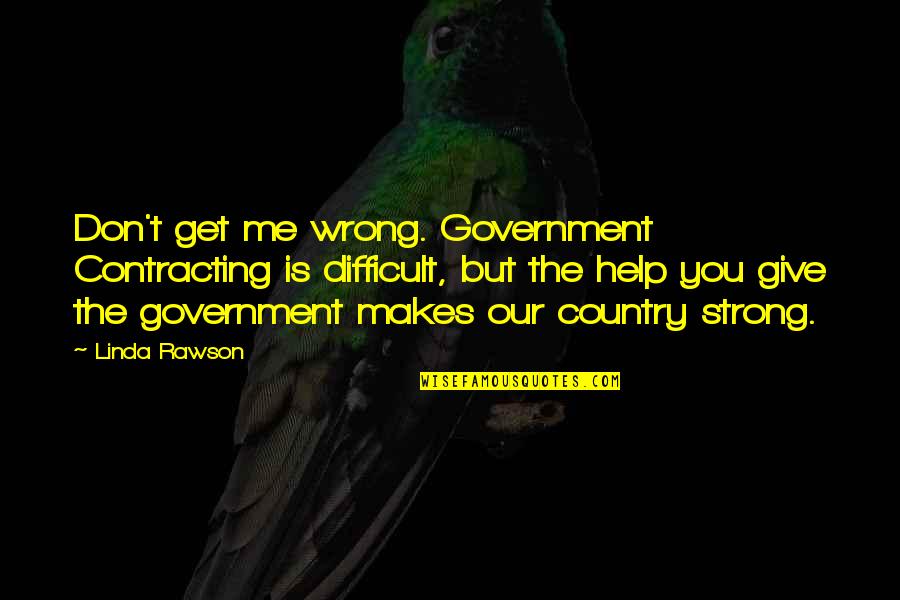 Help Me Get Over Quotes By Linda Rawson: Don't get me wrong. Government Contracting is difficult,