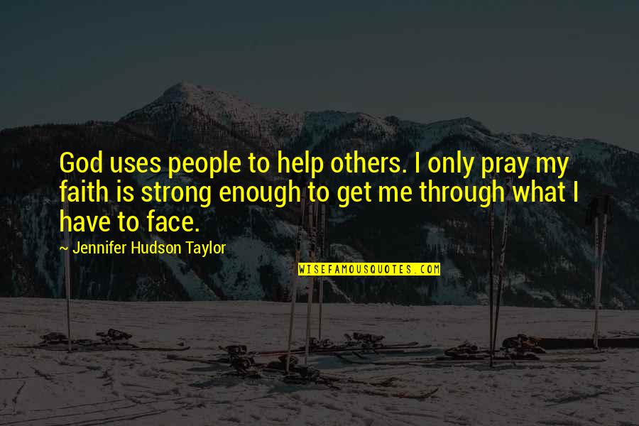 Help Me Get Through Quotes By Jennifer Hudson Taylor: God uses people to help others. I only