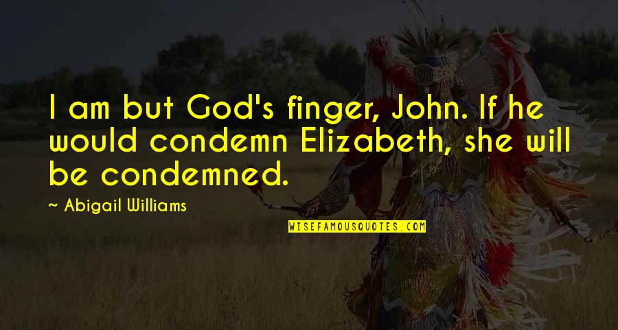 Help Me God Quotes By Abigail Williams: I am but God's finger, John. If he