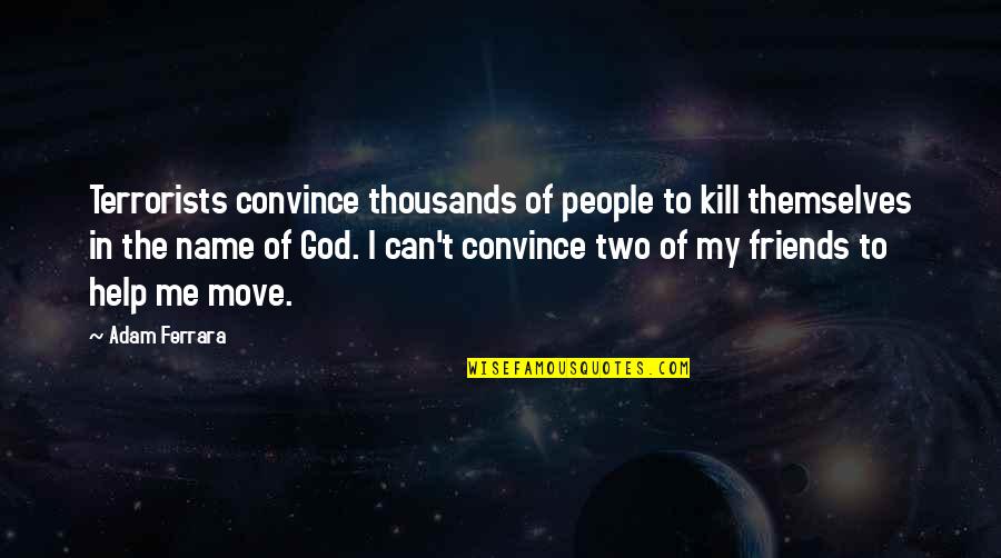 Help Me God Quotes By Adam Ferrara: Terrorists convince thousands of people to kill themselves