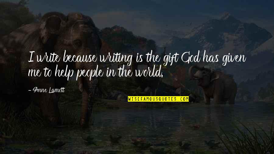 Help Me God Quotes By Anne Lamott: I write because writing is the gift God