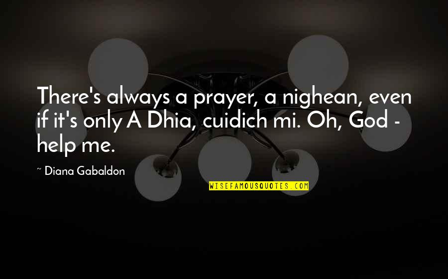 Help Me God Quotes By Diana Gabaldon: There's always a prayer, a nighean, even if