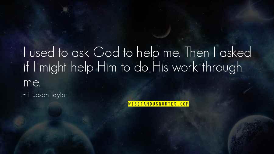 Help Me God Quotes By Hudson Taylor: I used to ask God to help me.