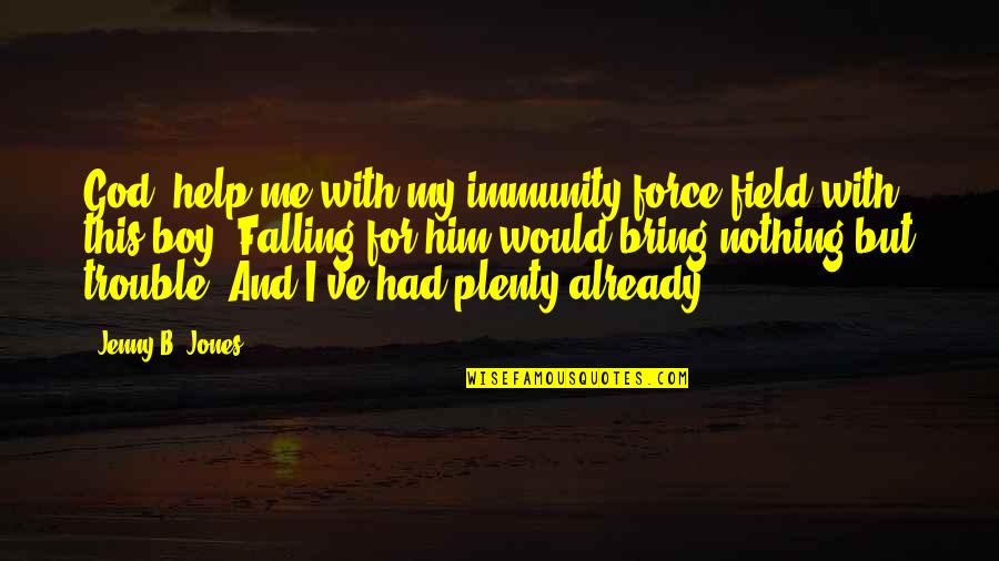 Help Me God Quotes By Jenny B. Jones: God, help me with my immunity force field