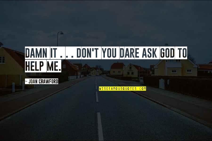 Help Me God Quotes By Joan Crawford: Damn it . . . Don't you dare
