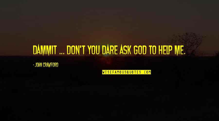 Help Me God Quotes By Joan Crawford: Dammit ... Don't you dare ask God to