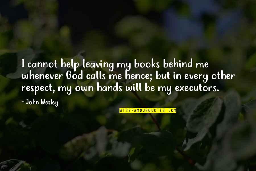 Help Me God Quotes By John Wesley: I cannot help leaving my books behind me