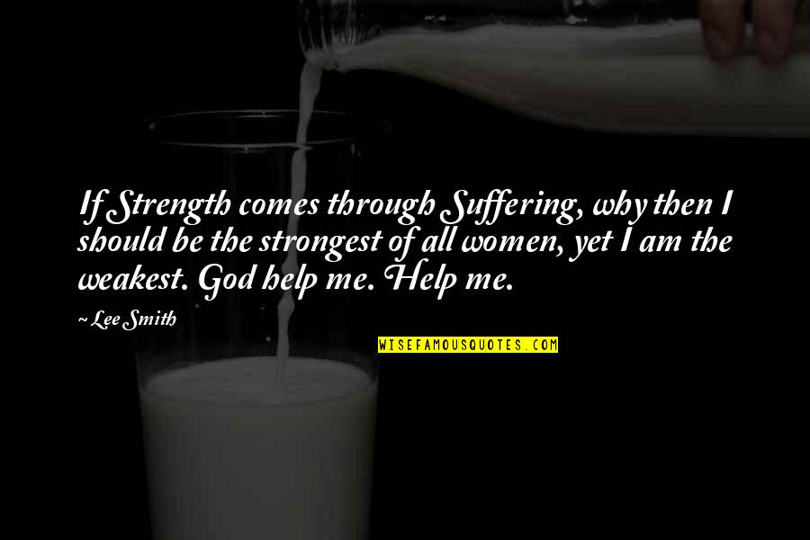 Help Me God Quotes By Lee Smith: If Strength comes through Suffering, why then I