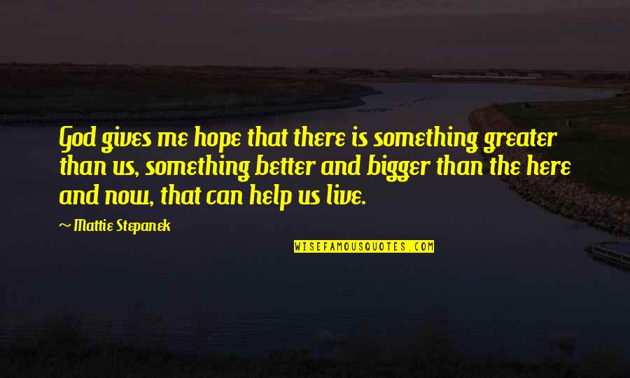 Help Me God Quotes By Mattie Stepanek: God gives me hope that there is something