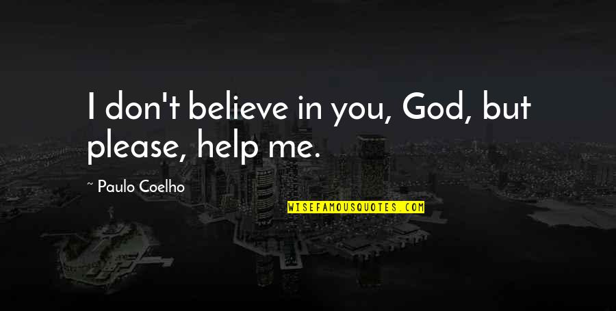 Help Me God Quotes By Paulo Coelho: I don't believe in you, God, but please,