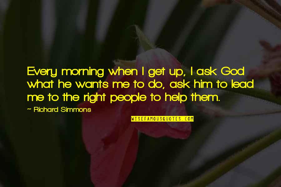 Help Me God Quotes By Richard Simmons: Every morning when I get up, I ask