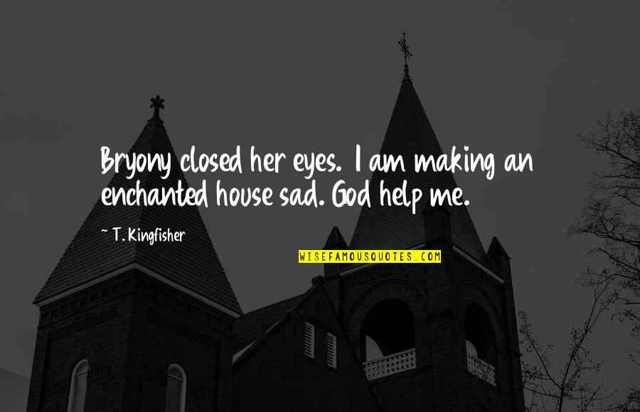 Help Me God Quotes By T. Kingfisher: Bryony closed her eyes. I am making an
