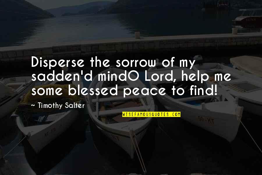 Help Me God Quotes By Timothy Salter: Disperse the sorrow of my sadden'd mindO Lord,