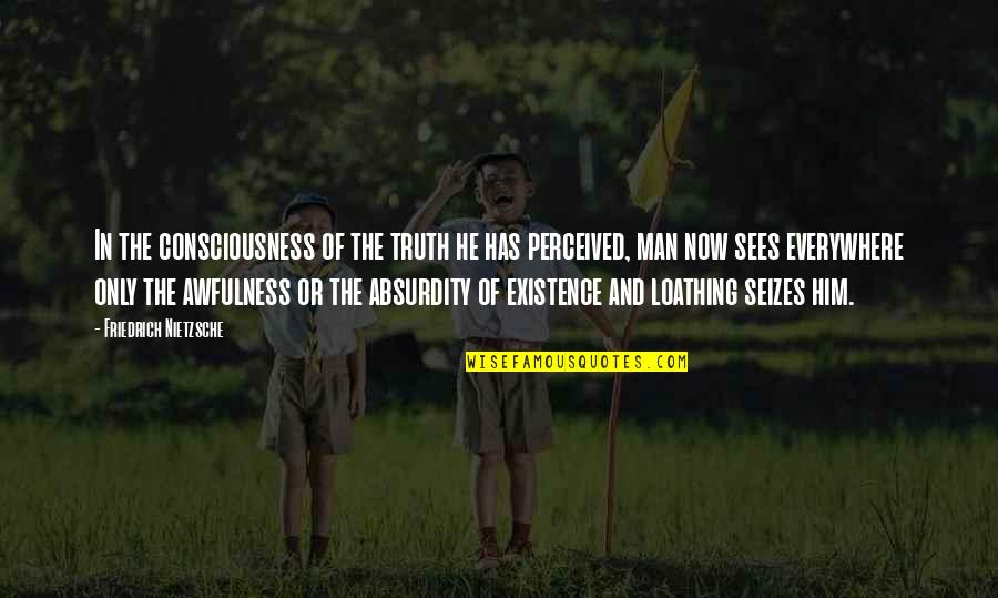Help Me Movie Quotes By Friedrich Nietzsche: In the consciousness of the truth he has Help Me Movie Quotes By Friedrich Nietzsche: In the consciousness of the truth he has