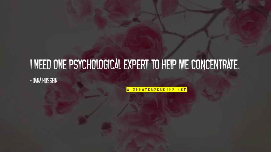 Help Me Now Quotes By Dana Hussein: I need one psychological expert to help me Help Me Now Quotes By Dana Hussein: I need one psychological expert to help me