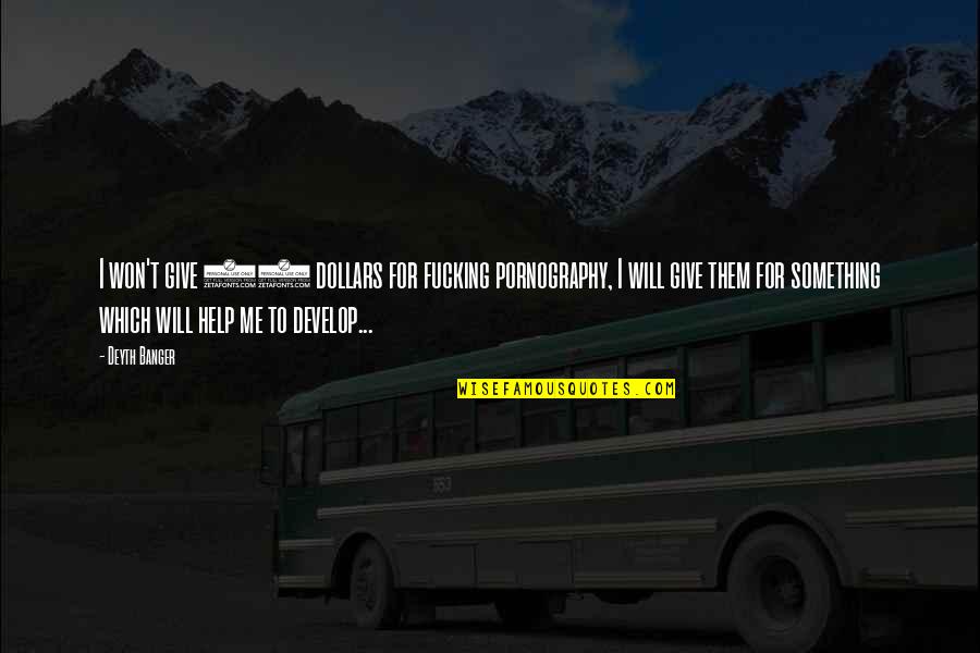 Help Me Now Quotes By Deyth Banger: I won't give 10 dollars for fucking pornography, Help Me Now Quotes By Deyth Banger: I won't give 10 dollars for fucking pornography,