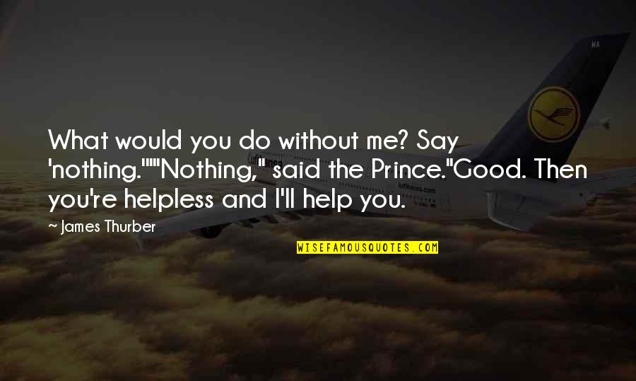 Help Me Now Quotes By James Thurber: What would you do without me? Say 'nothing.'""Nothing,"