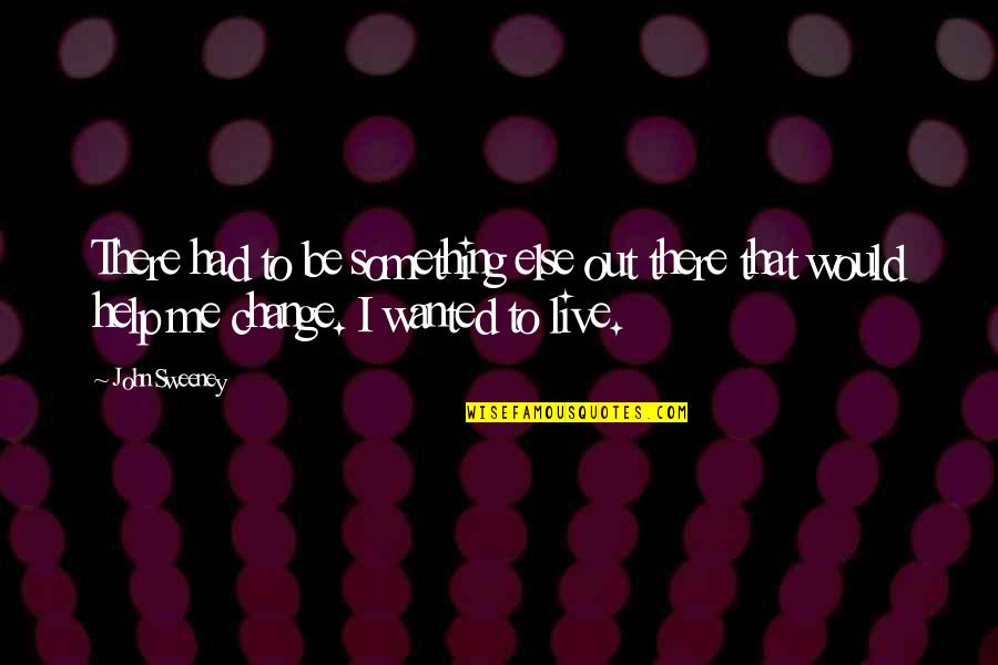 Help Me Now Quotes By John Sweeney: There had to be something else out there Help Me Now Quotes By John Sweeney: There had to be something else out there