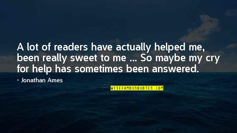 Help Me Now Quotes By Jonathan Ames: A lot of readers have actually helped me,