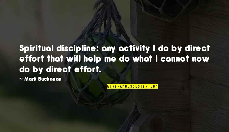 Help Me Now Quotes By Mark Buchanan: Spiritual discipline: any activity I do by direct Help Me Now Quotes By Mark Buchanan: Spiritual discipline: any activity I do by direct