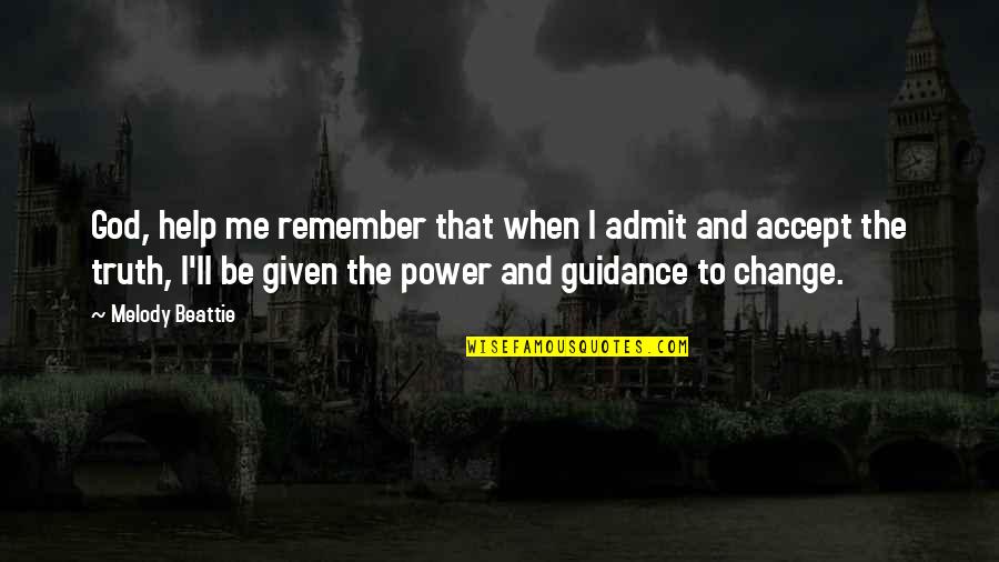 Help Me Now Quotes By Melody Beattie: God, help me remember that when I admit Help Me Now Quotes By Melody Beattie: God, help me remember that when I admit
