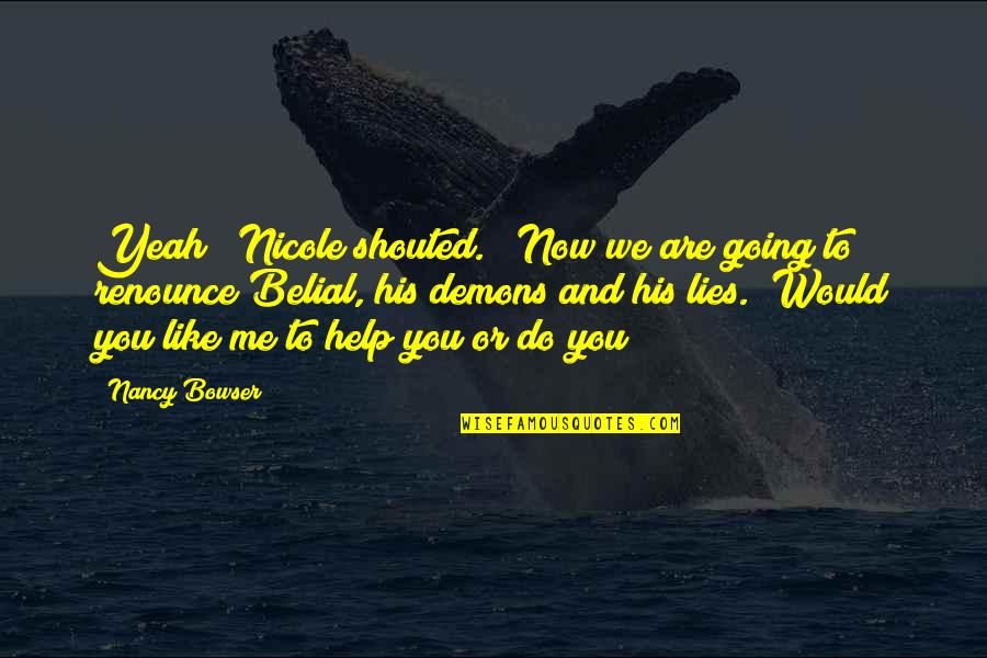 Help Me Now Quotes By Nancy Bowser: Yeah!" Nicole shouted. "Now we are going to Help Me Now Quotes By Nancy Bowser: Yeah!" Nicole shouted. "Now we are going to