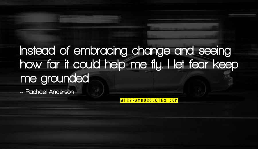 Help Me Now Quotes By Rachael Anderson: Instead of embracing change and seeing how far Help Me Now Quotes By Rachael Anderson: Instead of embracing change and seeing how far