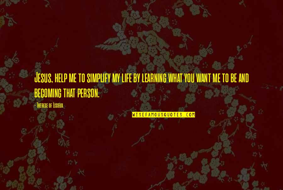 Help Me Now Quotes By Therese Of Lisieux: Jesus, help me to simplify my life by Help Me Now Quotes By Therese Of Lisieux: Jesus, help me to simplify my life by