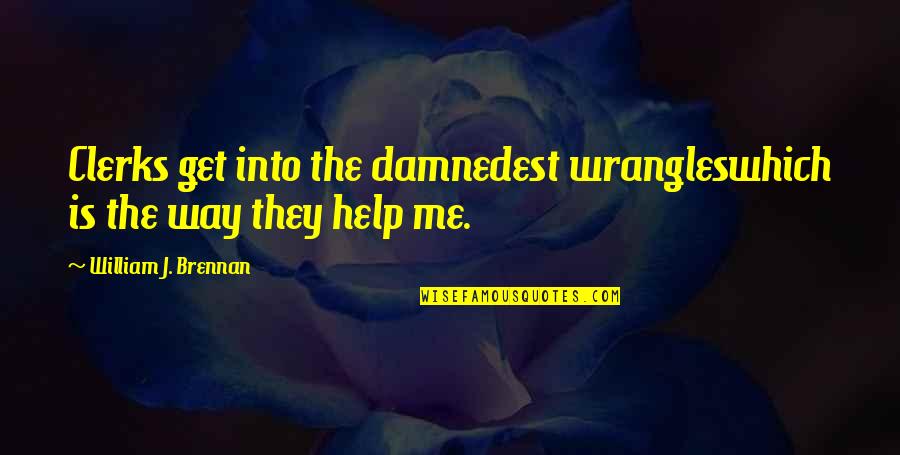 Help Me Now Quotes By William J. Brennan: Clerks get into the damnedest wrangleswhich is the Help Me Now Quotes By William J. Brennan: Clerks get into the damnedest wrangleswhich is the