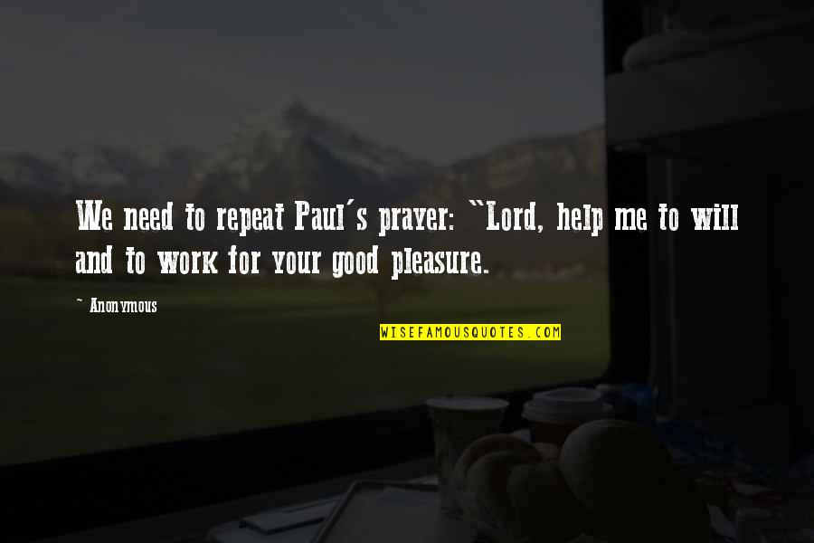 Help Me O Lord Quotes By Anonymous: We need to repeat Paul's prayer: "Lord, help