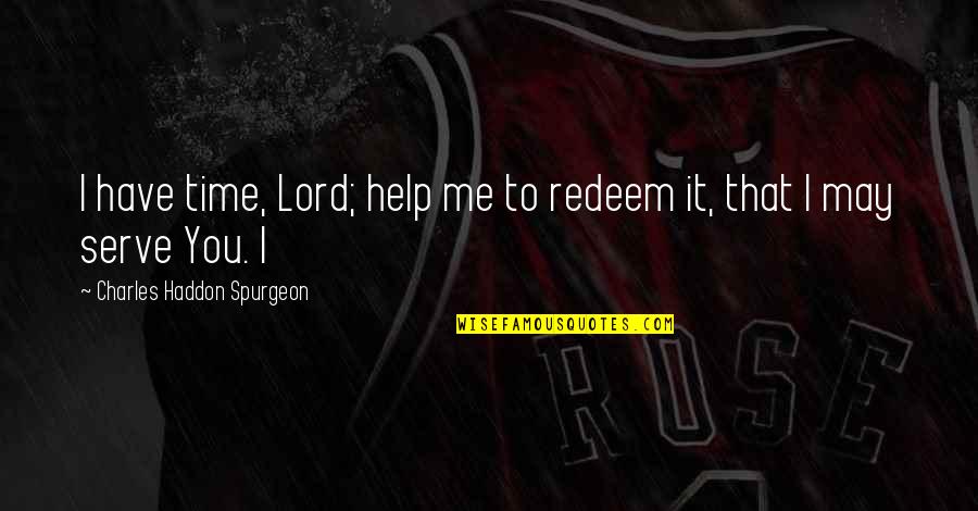 Help Me O Lord Quotes By Charles Haddon Spurgeon: I have time, Lord; help me to redeem